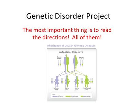 Genetic Disorder Project The most important thing is to read the directions! All of them!