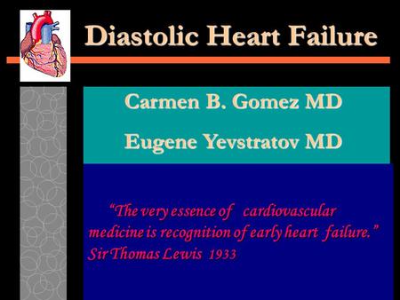 Diastolic Heart Failure “The very essence of cardiovascular medicine is recognition of early heart failure.” Sir Thomas Lewis 1933 “The very essence of.