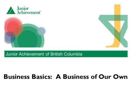 Business Basics: A Business of Our Own Junior Achievement of British Columbia.
