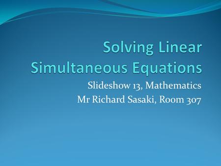 Slideshow 13, Mathematics Mr Richard Sasaki, Room 307.