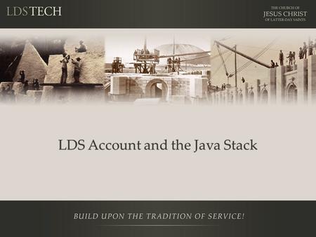 LDS Account and the Java Stack. Disclaimer This is a training NOT a presentation. – Be prepared to learn and participate in labs Please ask questions.