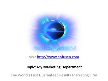 Visit  The World’s First Guaranteed Results Marketing Firm Topic: My Marketing Department.