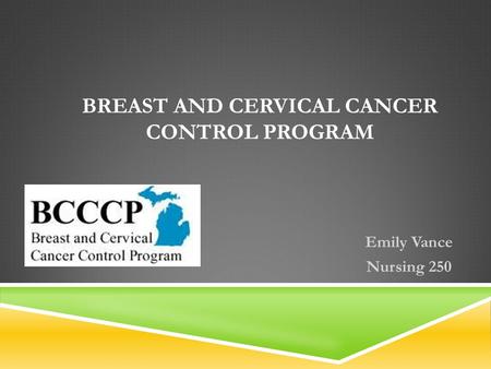 BREAST AND CERVICAL CANCER CONTROL PROGRAM Emily Vance Nursing 250.