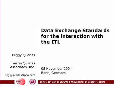 Data Exchange Standards for the interaction with the ITL 08 November 2004 Bonn, Germany Peggy Quarles Perrin Quarles Associates, Inc.