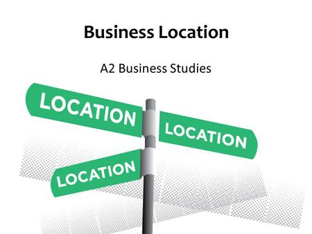 Business Location A2 Business Studies. Aims and Objectives Aim: Understand the quantitative and qualitative location factors Objectives: Explain quantitative.