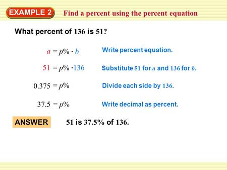 Write decimal as percent. Divide each side by 136. Substitute 51 for a and 136 for b. Write percent equation. Find a percent using the percent equation.