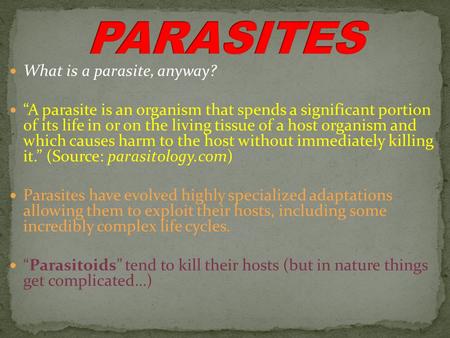 What is a parasite, anyway? “A parasite is an organism that spends a significant portion of its life in or on the living tissue of a host organism and.