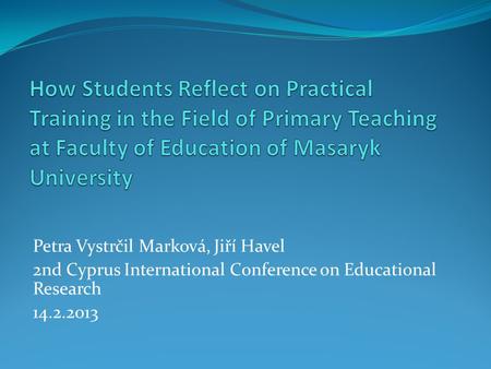 Petra Vystrčil Marková, Jiří Havel 2nd Cyprus International Conference on Educational Research 14.2.2013.