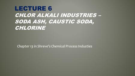 LECTURE 6 Chlor Alkali Industries – Soda Ash, Caustic Soda, Chlorine