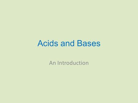 Acids and Bases An Introduction. Acids A group of chemical compounds (more than one element) with similar properties Solutions of acids have a sour taste.