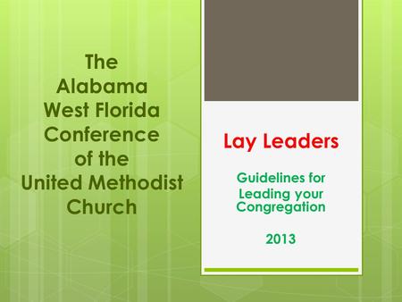 Lay Leaders Guidelines for Leading your Congregation 2013 The Alabama West Florida Conference of the United Methodist Church.