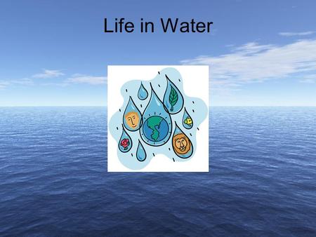 1 1 Life in Water. 2 2 Outline Hydrologic Cycle Oceans Shallow Marine Waters Marine Shores Estuaries, Salt Marshes, and Mangrove Forests Rivers and Streams.