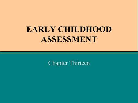 EARLY CHILDHOOD ASSESSMENT Chapter Thirteen. CHAPTER OBJECTIVES The importance of early childhood assessment Legal foundations for assessment procedures.