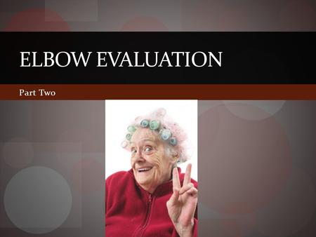Elbow evaluation Part Two.