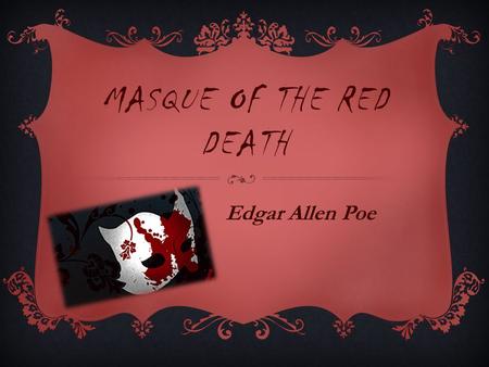 MASQUE OF THE RED DEATH Edgar Allen Poe. ALLEGORY A narrative work with two levels of meaning – the literal and the symbolic All or most of the characters,
