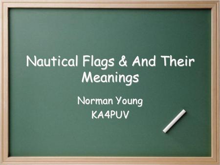 Nautical Flags & And Their Meanings Norman Young KA4PUV.