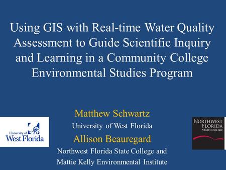 Using GIS with Real-time Water Quality Assessment to Guide Scientific Inquiry and Learning in a Community College Environmental Studies Program Matthew.
