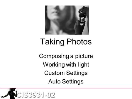 Taking Photos Composing a picture Working with light Custom Settings Auto Settings.