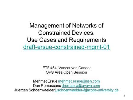 1 Management of Networks of Constrained Devices: Use Cases and Requirements draft-ersue-constrained-mgmt-01 draft-ersue-constrained-mgmt-01 IETF #84, Vancouver,