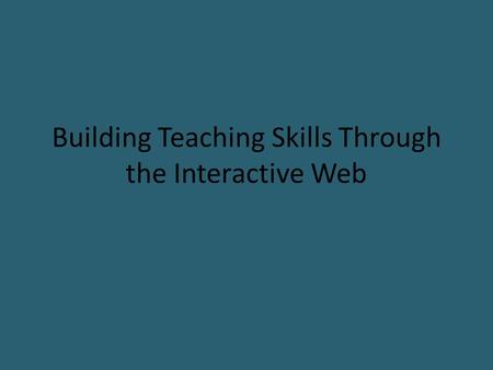Building Teaching Skills Through the Interactive Web.