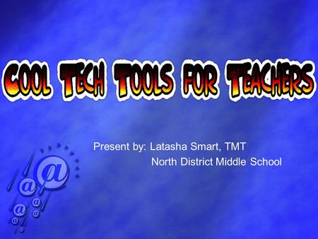 Present by: Latasha Smart, TMT North District Middle School.