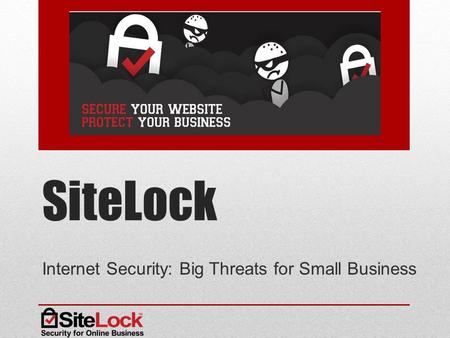 SiteLock Internet Security: Big Threats for Small Business.