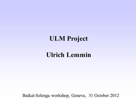 ULM Project Ulrich Lemmin Baikal-Selenga workshop, Geneva, 31 October 2012.
