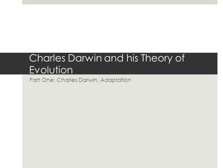 Charles Darwin and his Theory of Evolution Part One: Charles Darwin, Adaptation.