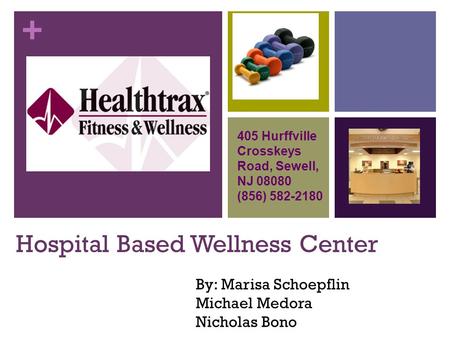 + Hospital Based Wellness Center By: Marisa Schoepflin Michael Medora Nicholas Bono 405 Hurffville Crosskeys Road, Sewell, NJ 08080 (856) 582-2180.