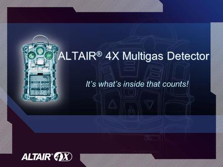 ALTAIR ® 4X Multigas Detector It’s what’s inside that counts!