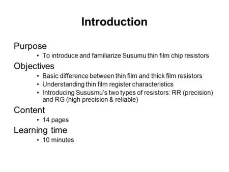 Introduction Purpose To introduce and familiarize Susumu thin film chip resistors Objectives Basic difference between thin film and thick film resistors.