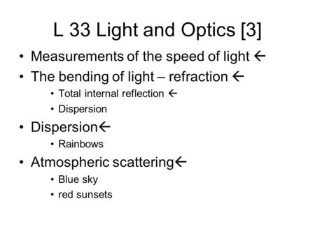 L 33 Light and Optics [3] Measurements of the speed of light  The bending of light – refraction  Total internal reflection  Dispersion Dispersion 