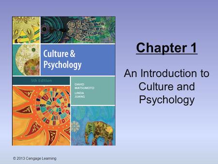 © 2013 Cengage Learning. Outline  Cultural Psychology – Psychology with a Cultural Perspective  The Goals of Psychology  Cultural Psychology and Cross-Cultural.