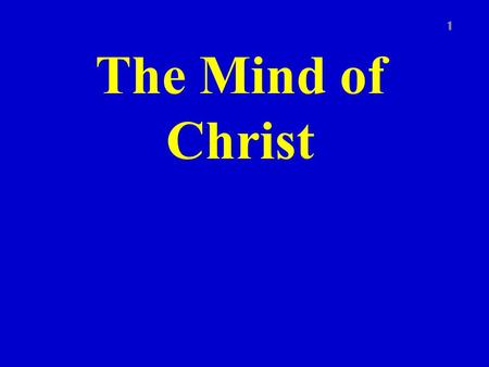 The Mind of Christ 1. Phil. 2:5 ff Let this mind be in you, which was also in Christ Jesus: Who, being in the form of God, thought it not robbery to be.