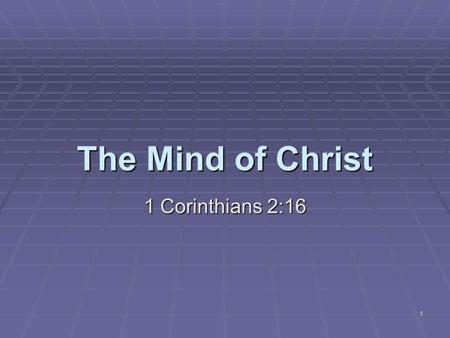 1 The Mind of Christ 1 Corinthians 2:16. 2  “For who hath known the mind of the Lord, that he may instruct him? But we have the mind of Christ.”
