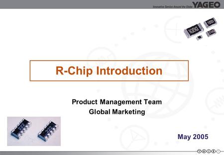 1 R-Chip Introduction Product Management Team Global Marketing May 2005.