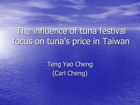 The influence of tuna festival focus on tuna’s price in Taiwan Teng Yao Cheng (Carl Cheng)