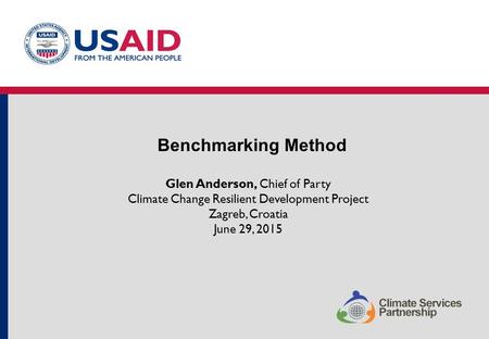 Benchmarking Method Glen Anderson, Chief of Party Climate Change Resilient Development Project Zagreb, Croatia June 29, 2015.