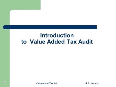 Value Added Tax S 6R.T.I.Jammu 1 Introduction to Value Added Tax Audit.