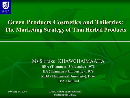 February 14, 2003 IGSM, Faculty of Business and Management, UniSA Green Products Cosmetics and Toiletries: The Marketing Strategy of Thai Herbal Products.