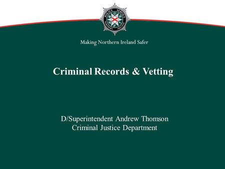 D/Superintendent Andrew Thomson Criminal Justice Department Criminal Records & Vetting.