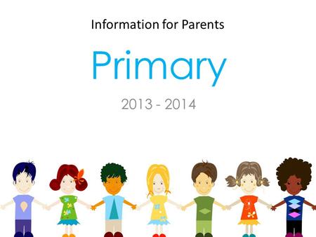 Primary 2013 - 2014 Information for Parents. School starts at 08:30 Punctuality is very important! Transport Children and Year 1 leave school at 14:20.