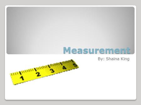 Measurement By: Shaina King. Launch “When you go to the lumber yard to get a piece of board to finish the last step on the swing set clubhouse, what is.