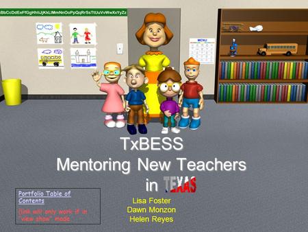 TxBESS Mentoring New Teachers in Lisa Foster Dawn Monzon Helen Reyes Portfolio Table of Contents (link will only work if in “view show” mode.