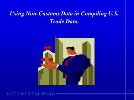 1 Using Non-Customs Data in Compiling U.S. Trade Data.