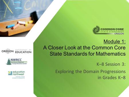 K–8 Session 3: Exploring the Domain Progressions in Grades K–8 Module 1: A Closer Look at the Common Core State Standards for Mathematics.