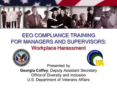 EEO COMPLIANCE TRAINING FOR MANAGERS AND SUPERVISORS: Workplace Harassment EEO COMPLIANCE TRAINING FOR MANAGERS AND SUPERVISORS: Workplace Harassment Presented.