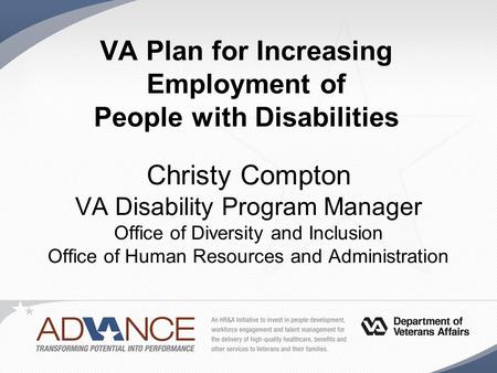 VA Plan for Increasing Employment of People with Disabilities Christy Compton VA Disability Program Manager Office of Diversity and Inclusion Office of.