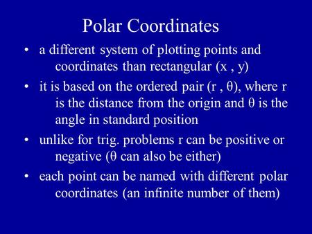 Polar Coordinates a different system of plotting points and coordinates than rectangular (x, y) it is based on the ordered pair (r, θ), where r is the.