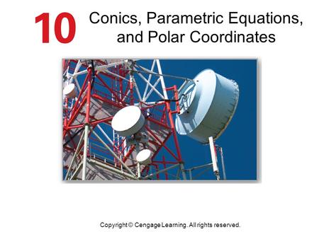 Conics, Parametric Equations, and Polar Coordinates Copyright © Cengage Learning. All rights reserved.